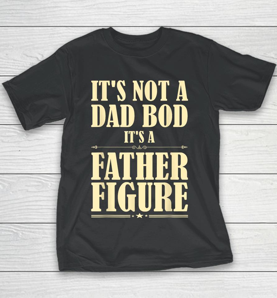 It's Not A Dad Bod It's A Father Figure Funny Father's Day Youth T-Shirt