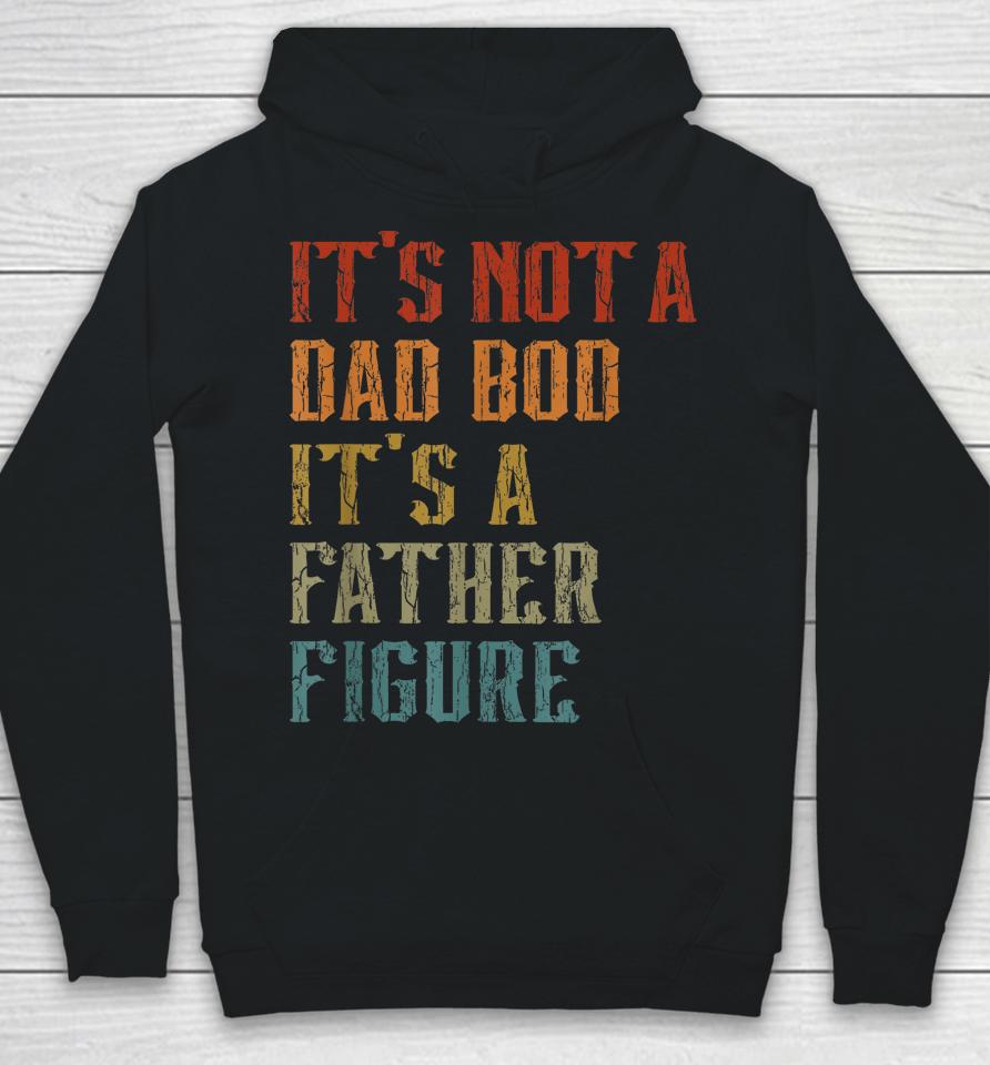 It's Not A Dad Bod It's A Father Figure Funny Retro Vintage Hoodie
