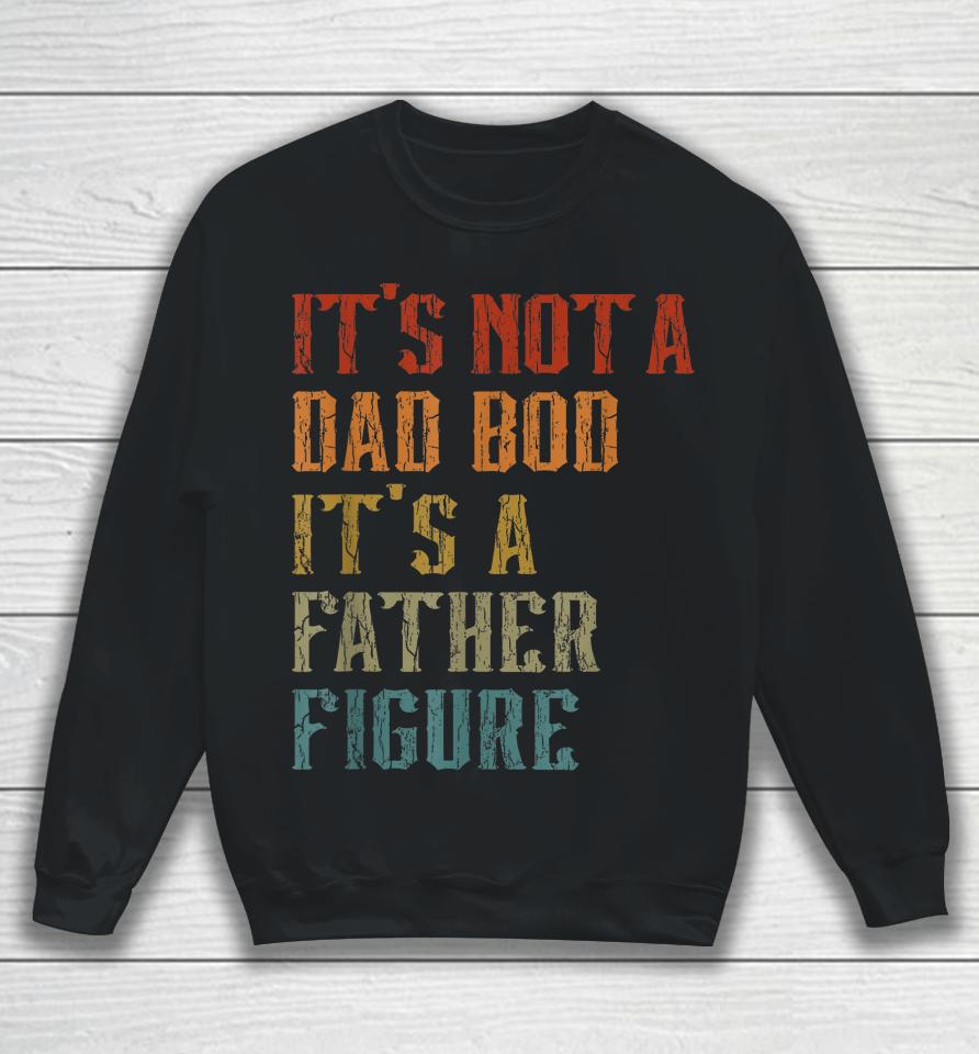 It's Not A Dad Bod It's A Father Figure Funny Retro Vintage Sweatshirt