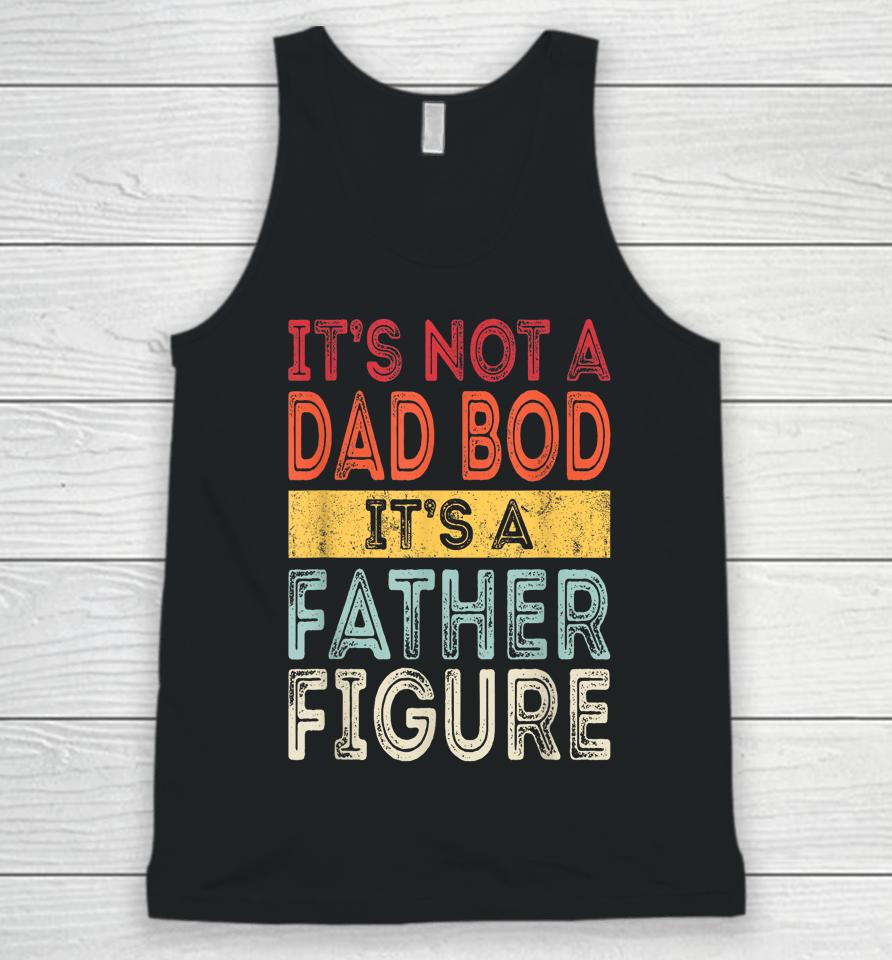 It's Not A Dad Bod It's A Father Figure Funny Retro Vintage Unisex Tank Top