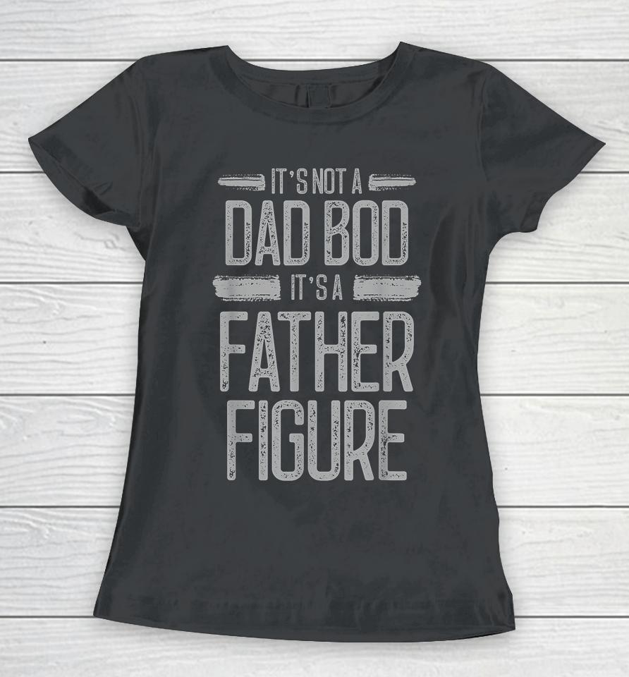 It's Not A Dad Bod It's A Father Figure Retro Vintage Women T-Shirt