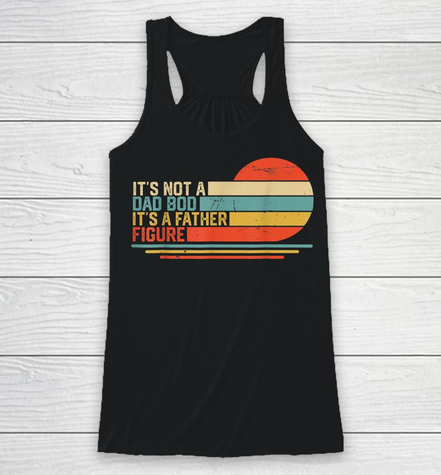 It's Not A Dad Bod It's A Father Figure Vintage Dad Gift Racerback Tank
