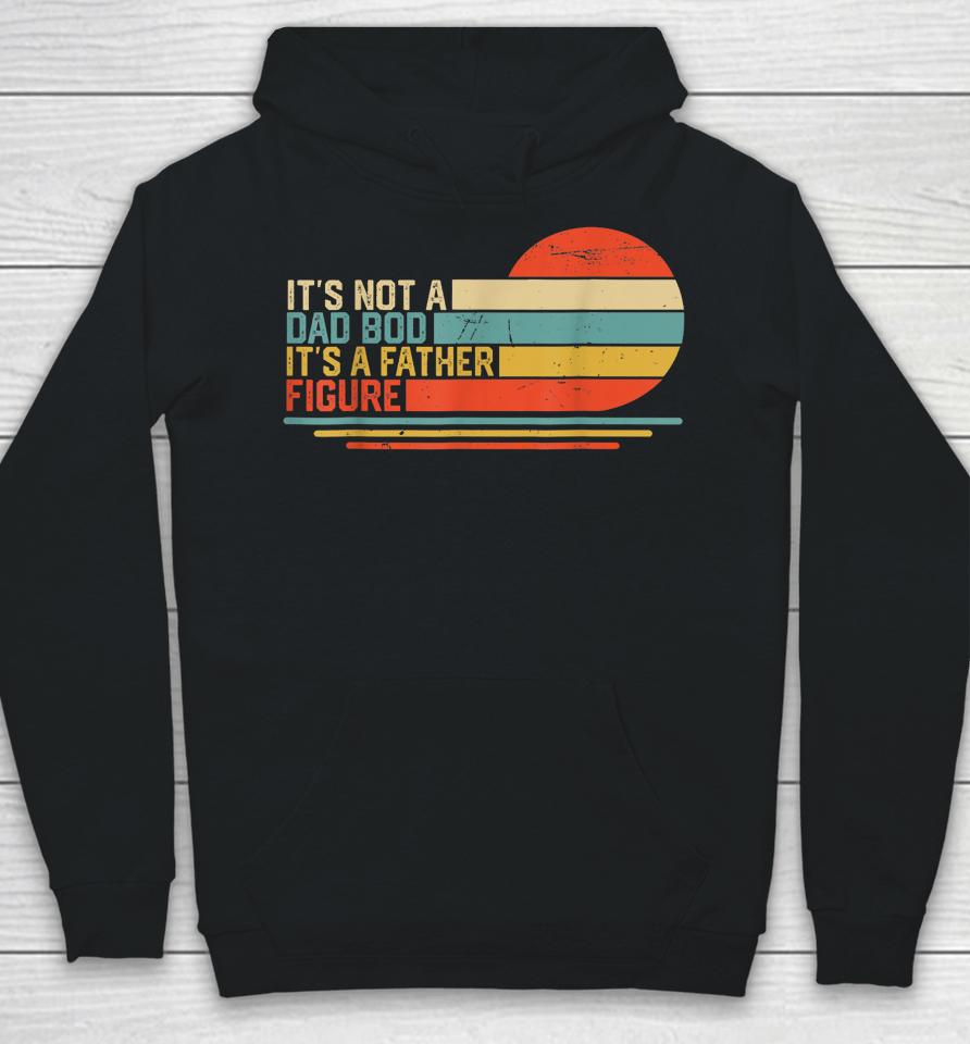 It's Not A Dad Bod It's A Father Figure Vintage Dad Gift Hoodie
