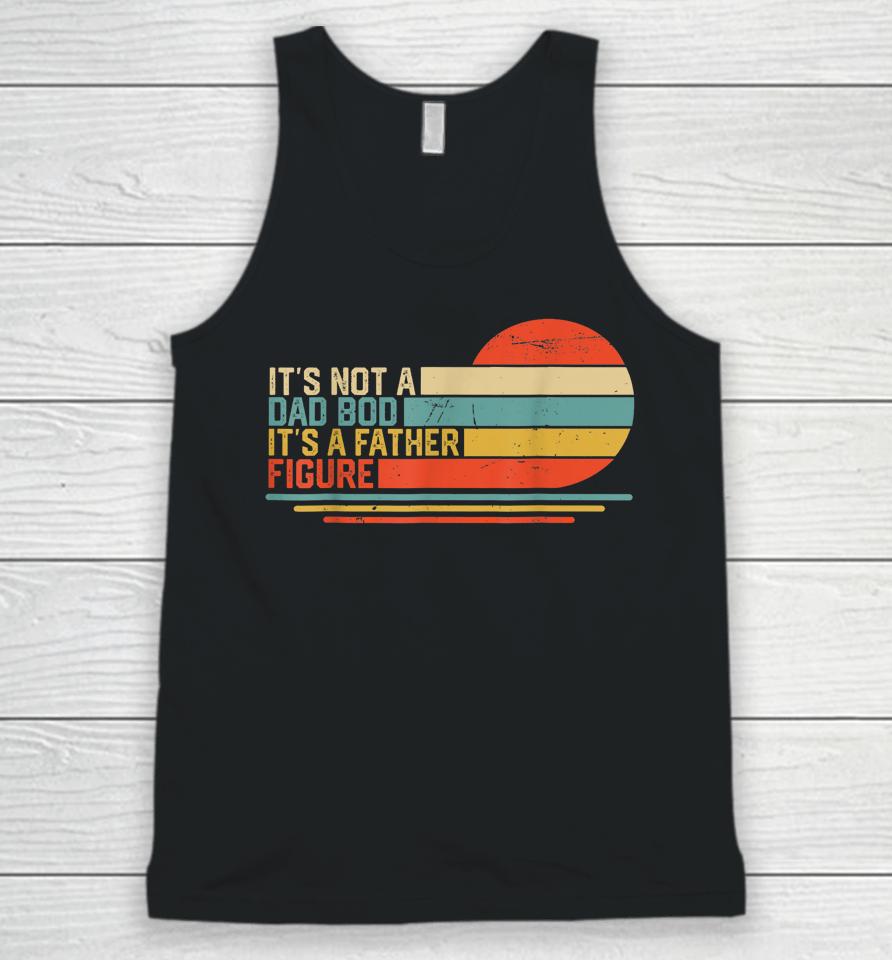 It's Not A Dad Bod It's A Father Figure Vintage Dad Gift Unisex Tank Top