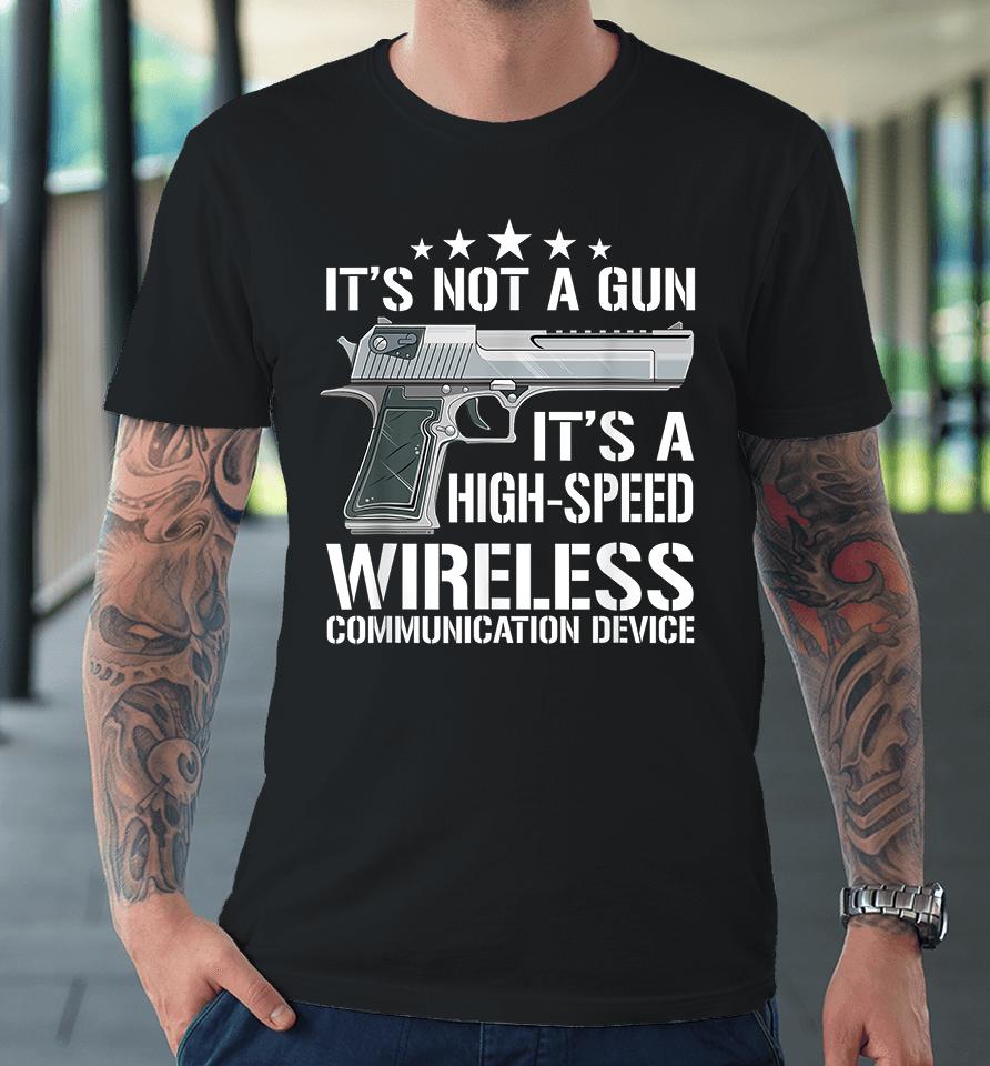 It's Not A Gun It's A Wireless Communication Device Premium T-Shirt