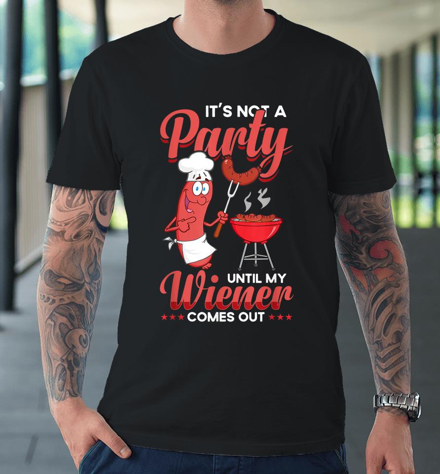 It's Not A Party Until My Wiener Comes Out Funny Hot Dog Premium T-Shirt