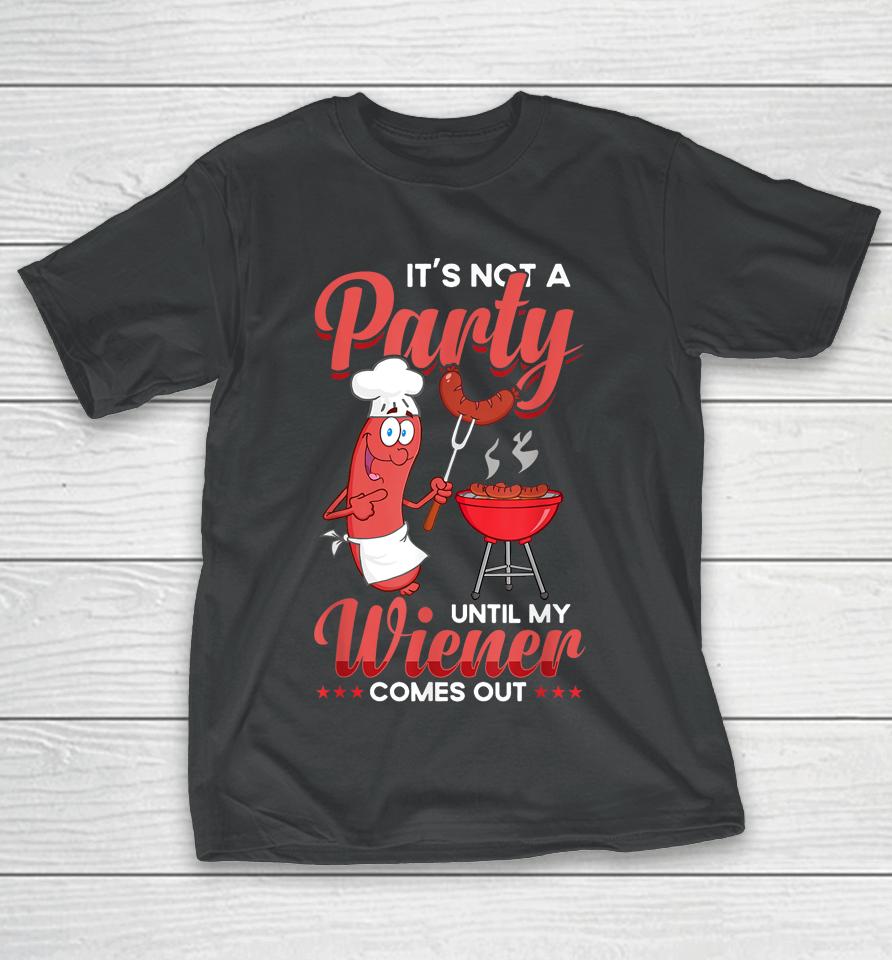It's Not A Party Until My Wiener Comes Out Funny Hot Dog T-Shirt