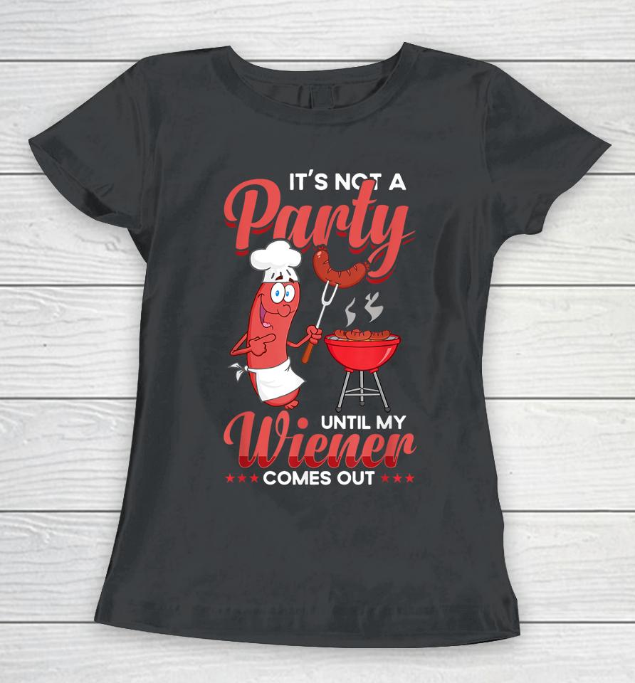 It's Not A Party Until My Wiener Comes Out Funny Hot Dog Women T-Shirt