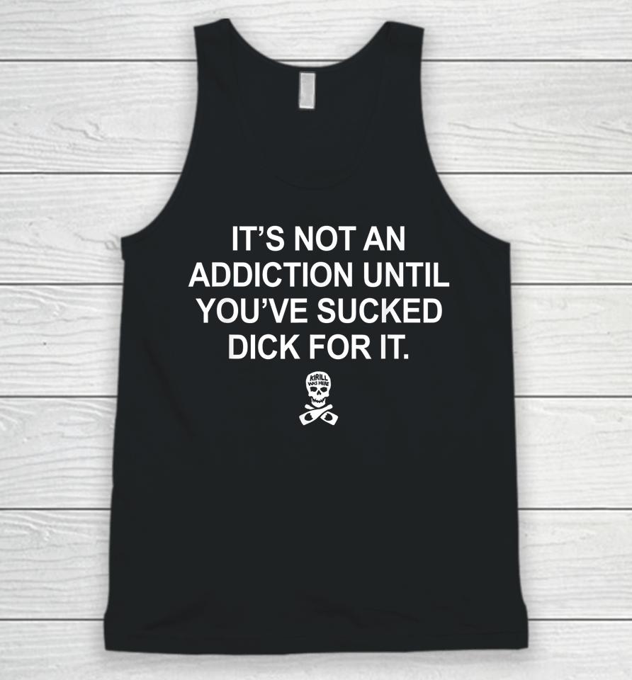 It's Not An Addiction Until You've Sucked Dick For It Unisex Tank Top