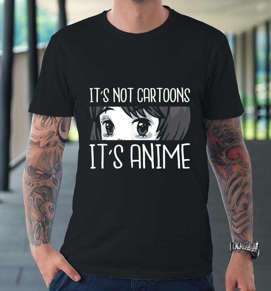 It's Not Cartoons It's Anime Premium T-Shirt
