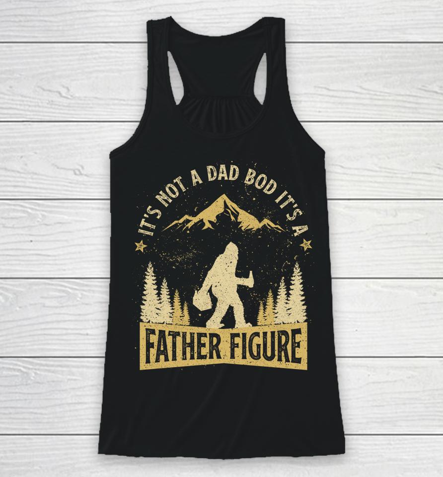 It's Not Dad Bod It's Father Figure Fathers Day Beer Bigfoot Racerback Tank