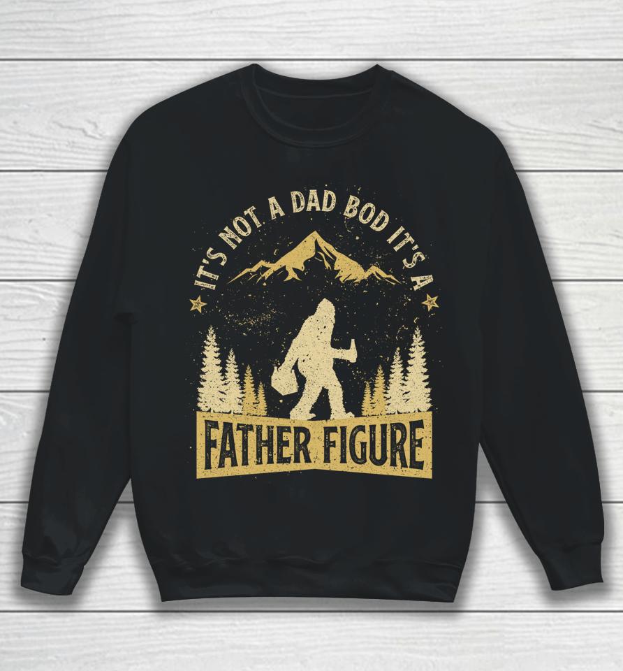 It's Not Dad Bod It's Father Figure Fathers Day Beer Bigfoot Sweatshirt