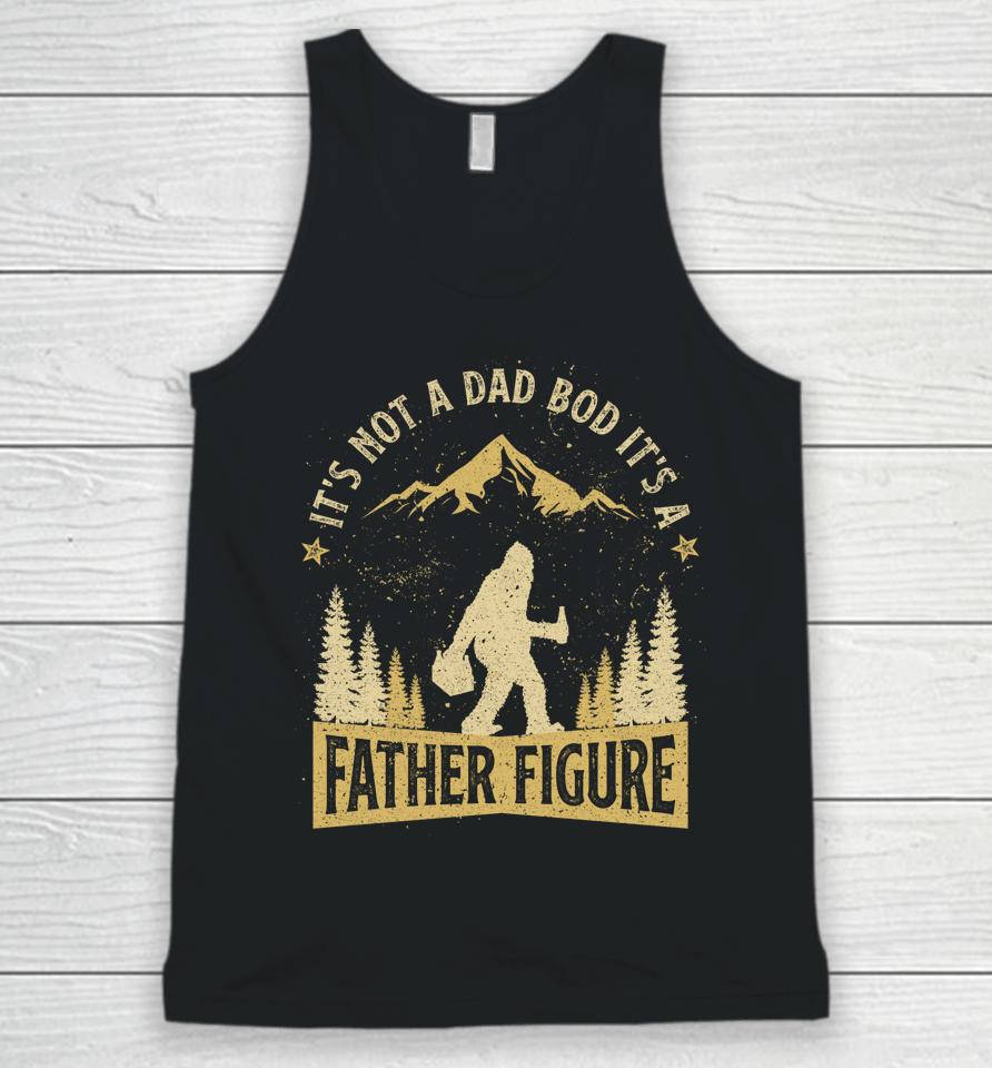 It's Not Dad Bod It's Father Figure Fathers Day Beer Bigfoot Unisex Tank Top
