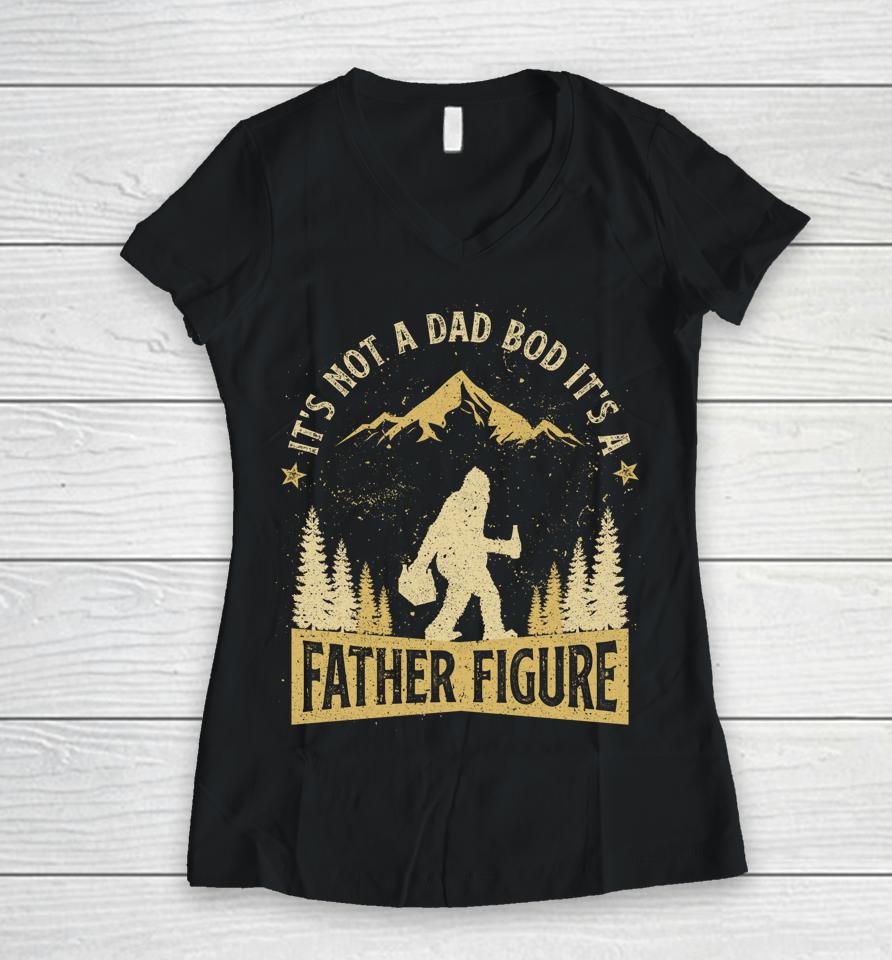 It's Not Dad Bod It's Father Figure Fathers Day Beer Bigfoot Women V-Neck T-Shirt