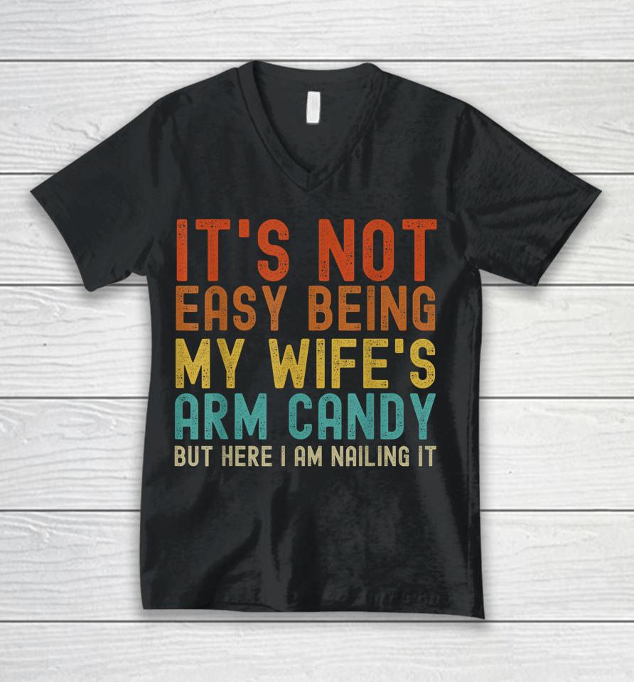 It's Not Easy Being My Wife's Arm Candy But Here I Am Nailin Unisex V-Neck T-Shirt