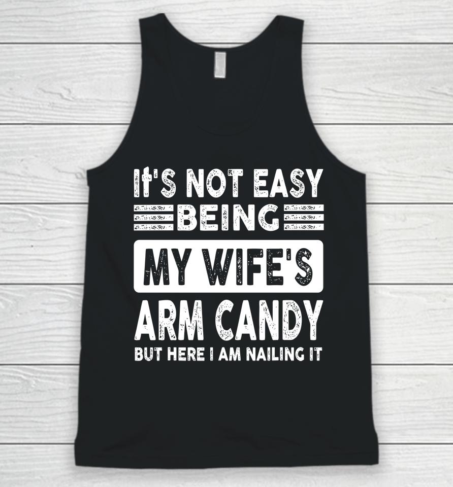 Its Not Easy Being My Wifes Arm Candy But Here I Am Nailin Unisex Tank Top