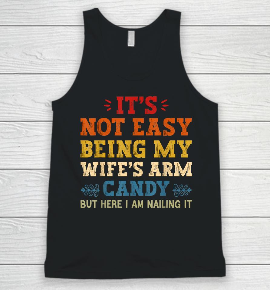 It's Not Easy Being My Wife's Arm Candy But Here I Am Unisex Tank Top