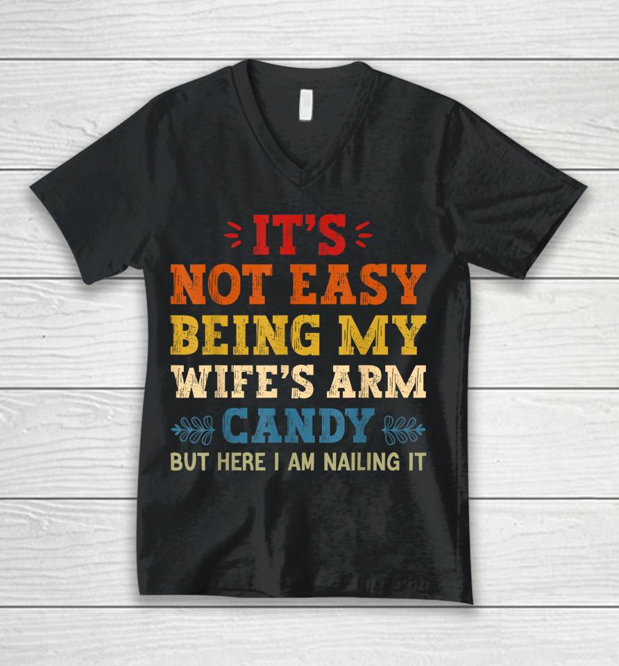 It's Not Easy Being My Wife's Arm Candy But Here I Am Unisex V-Neck T-Shirt