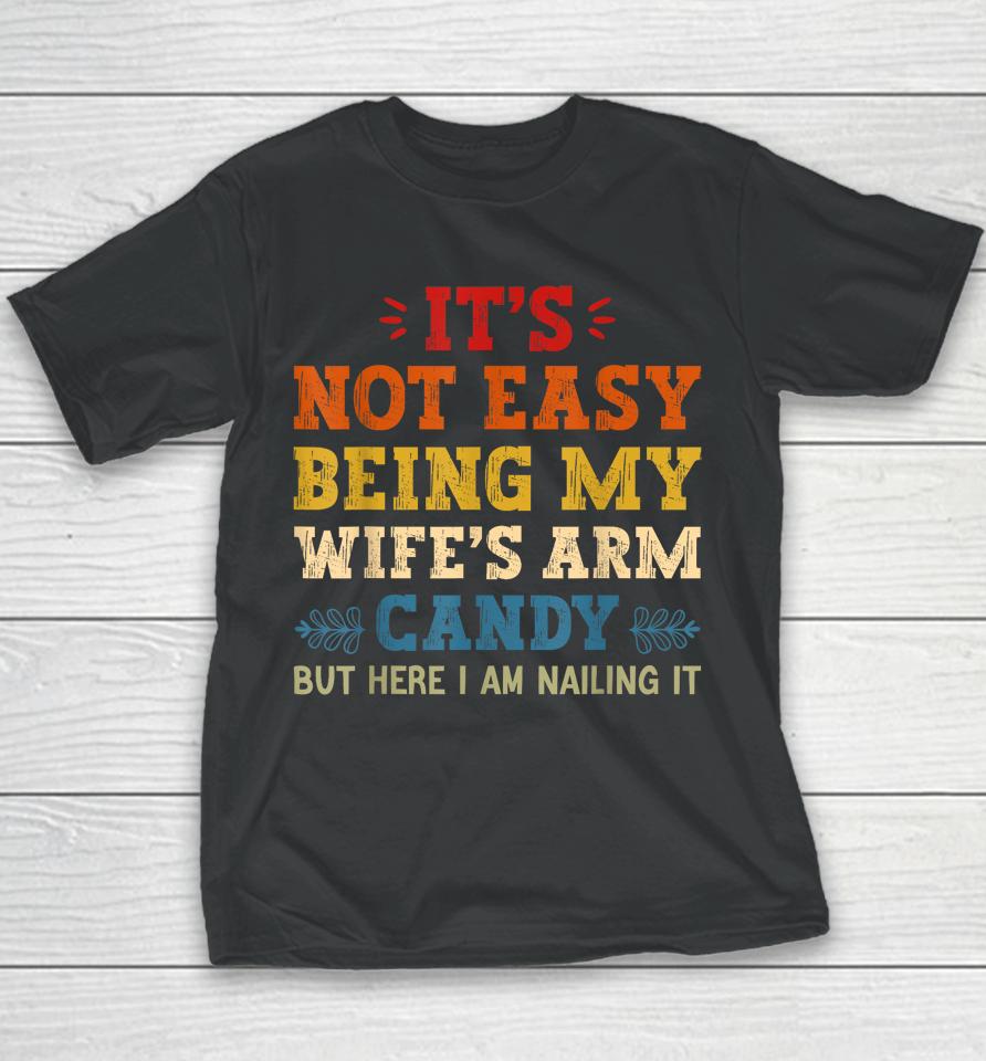 It's Not Easy Being My Wife's Arm Candy But Here I Am Youth T-Shirt