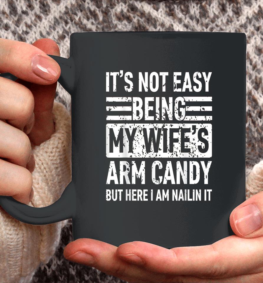 Its Not Easy Being My Wife's Arm Candy Funny Fathers Day Dad Coffee Mug