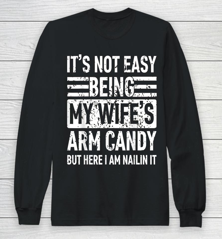 Its Not Easy Being My Wife's Arm Candy Funny Fathers Day Dad Long Sleeve T-Shirt