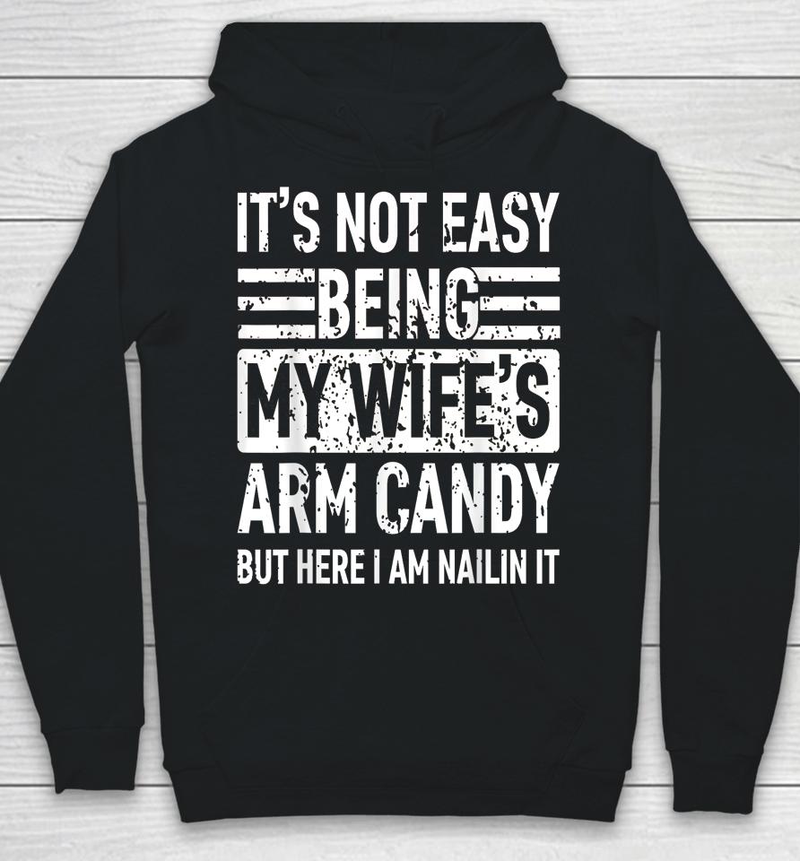 Its Not Easy Being My Wife's Arm Candy Funny Fathers Day Dad Hoodie