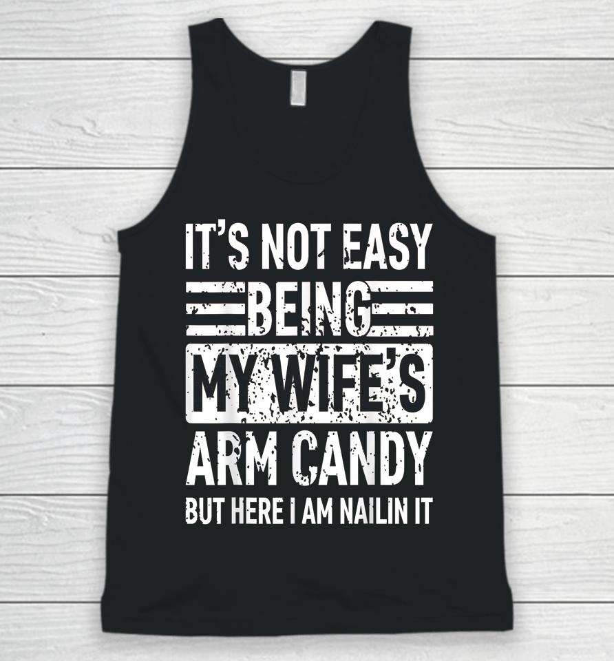 Its Not Easy Being My Wife's Arm Candy Funny Fathers Day Dad Unisex Tank Top