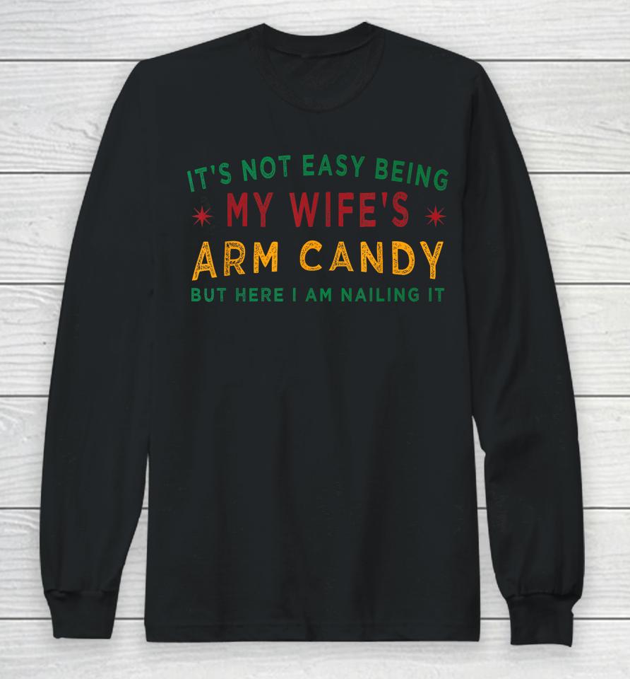 It's Not Easy Being My Wife's Arm Candy Funny Fathers Day Long Sleeve T-Shirt