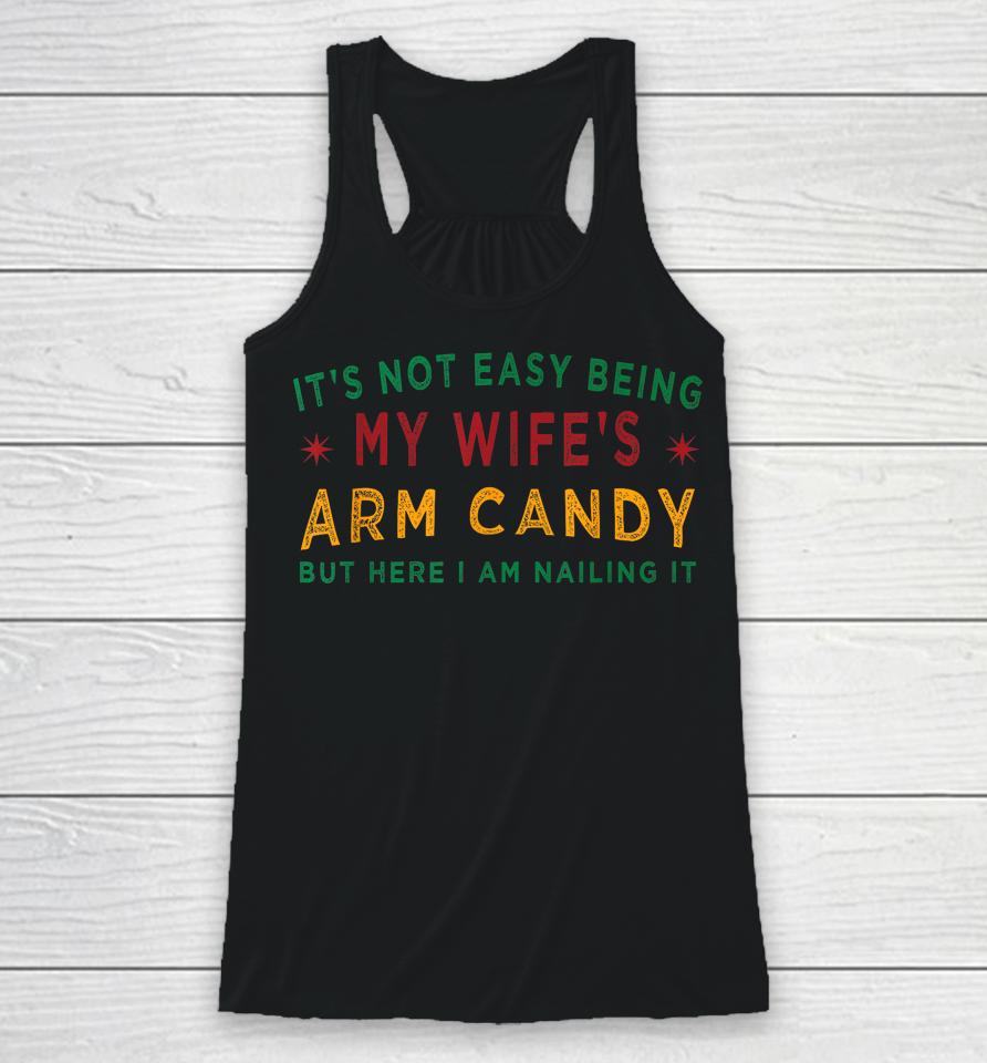 It's Not Easy Being My Wife's Arm Candy Funny Fathers Day Racerback Tank