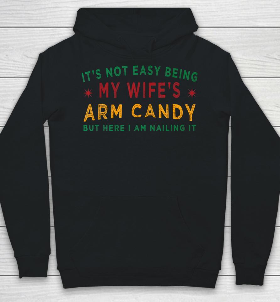 It's Not Easy Being My Wife's Arm Candy Funny Fathers Day Hoodie