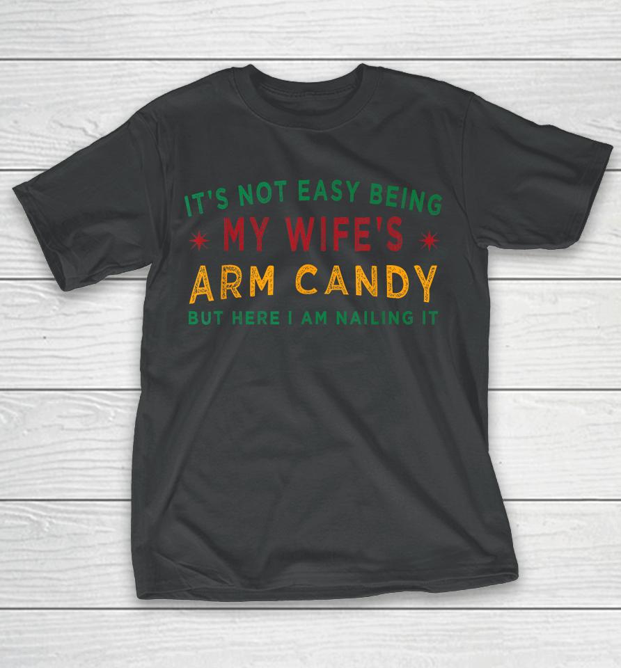 It's Not Easy Being My Wife's Arm Candy Funny Fathers Day T-Shirt