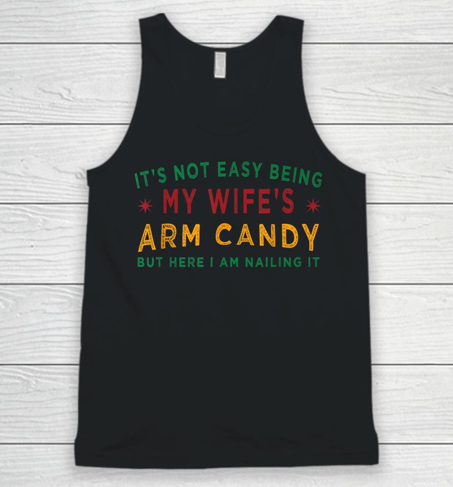 It's Not Easy Being My Wife's Arm Candy Funny Fathers Day Unisex Tank Top