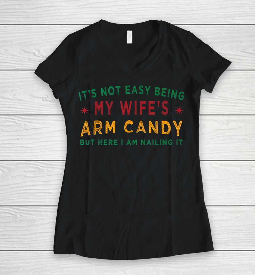 It's Not Easy Being My Wife's Arm Candy Funny Fathers Day Women V-Neck T-Shirt