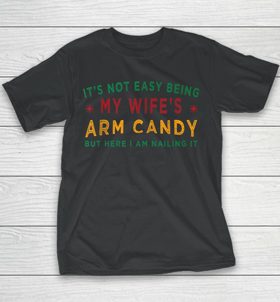 It's Not Easy Being My Wife's Arm Candy Funny Fathers Day Youth T-Shirt