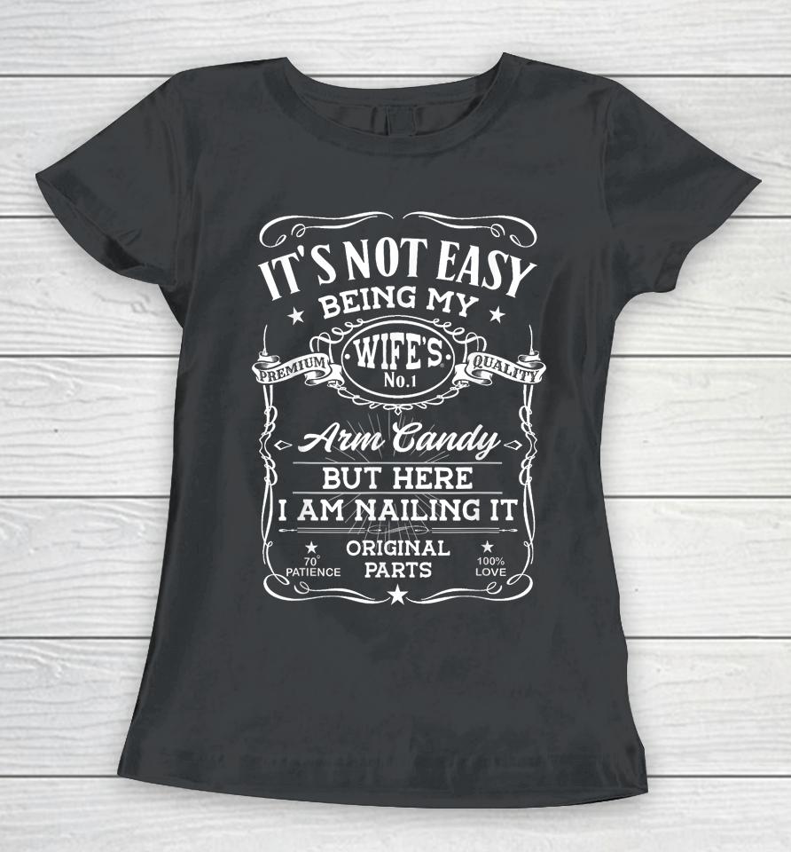 It's Not Easy Being My Wife's Arm Candy I Am Nailing It Women T-Shirt