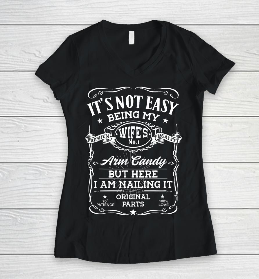 It's Not Easy Being My Wife's Arm Candy I Am Nailing It Women V-Neck T-Shirt