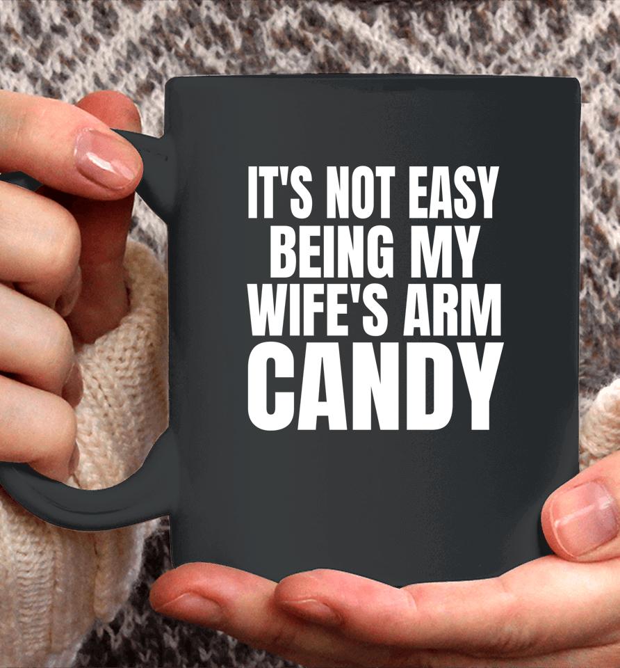 It's Not Easy Being My Wife's Arm Candy Coffee Mug