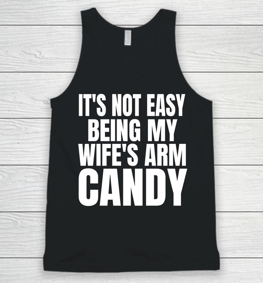 It's Not Easy Being My Wife's Arm Candy Unisex Tank Top