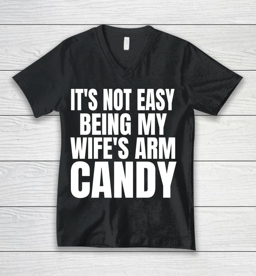 It's Not Easy Being My Wife's Arm Candy Unisex V-Neck T-Shirt