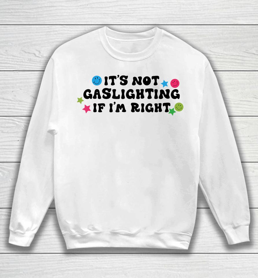 It's Not Gaslighting If I'm Right Sweatshirt