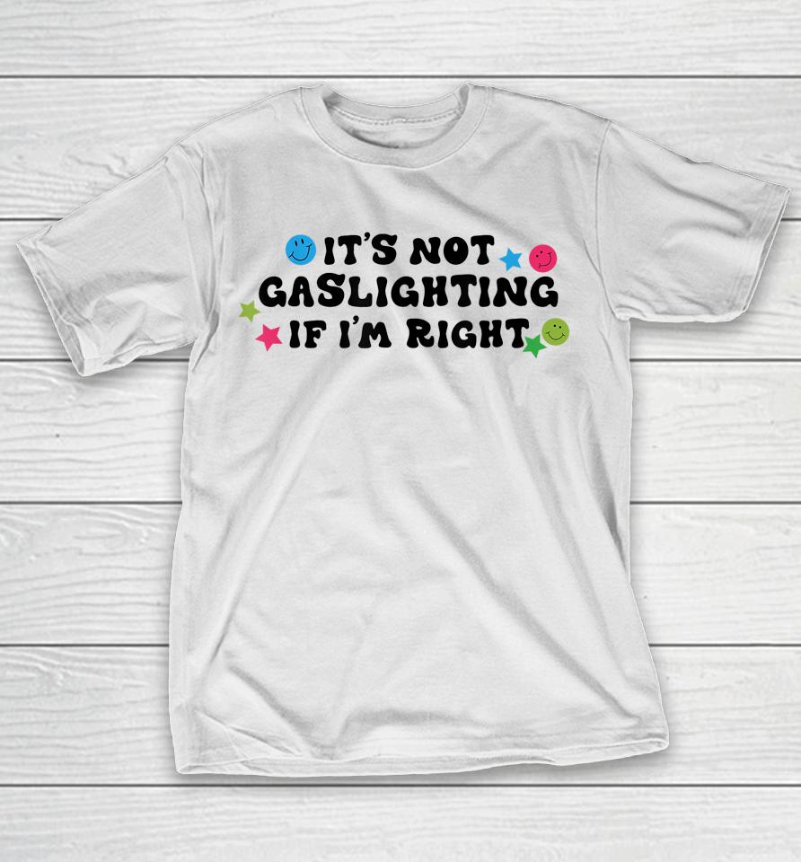 It's Not Gaslighting If I'm Right T-Shirt