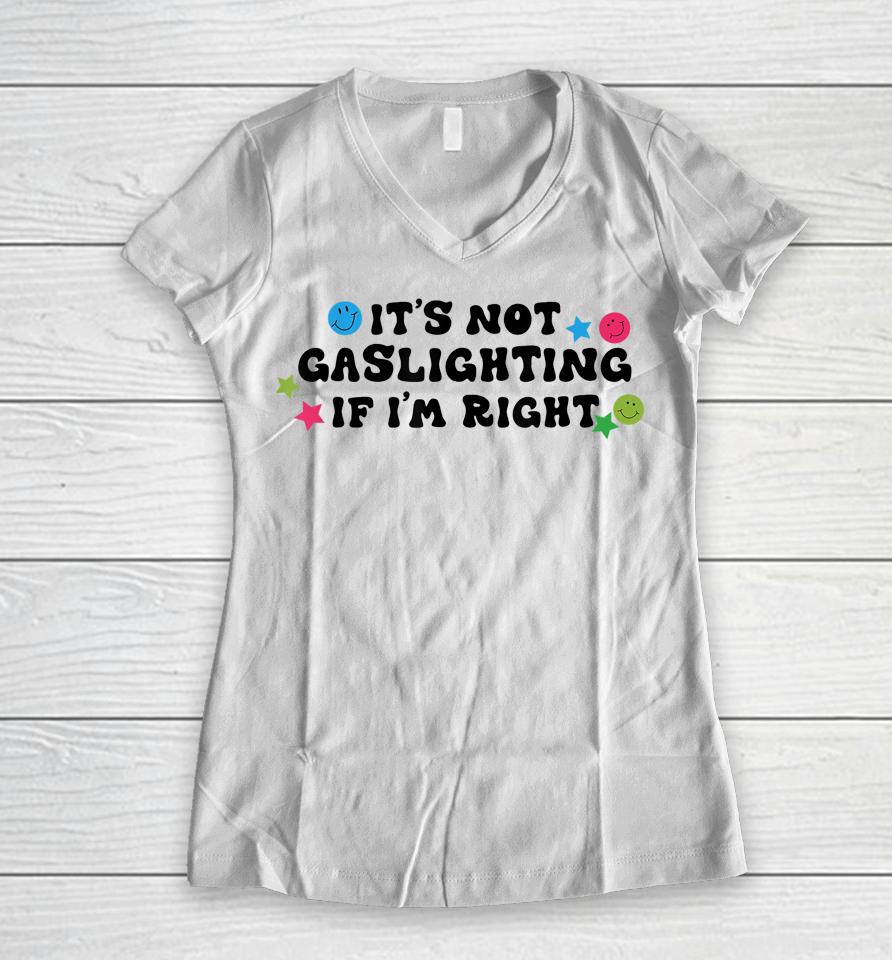 It's Not Gaslighting If I'm Right Women V-Neck T-Shirt