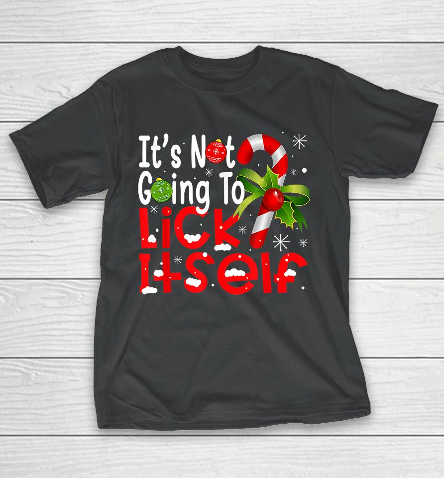 It's Not Going To Lick Itself Christmas Candy Cane T-Shirt