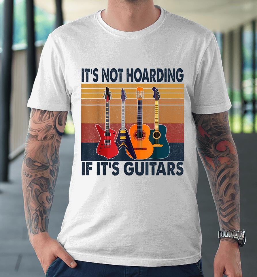 It's Not Hoarding If Its Guitars Retro Vintage Premium T-Shirt