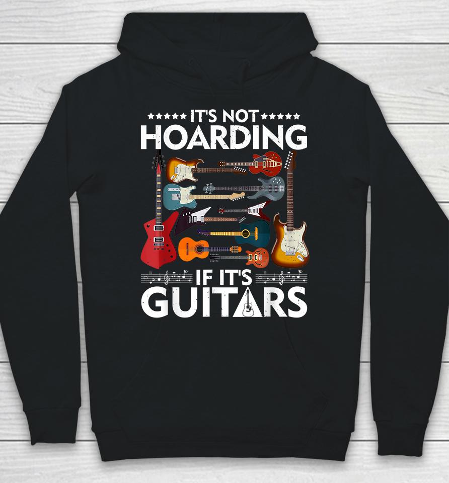 It’s Not Hoarding If It’s Guitars Hoodie