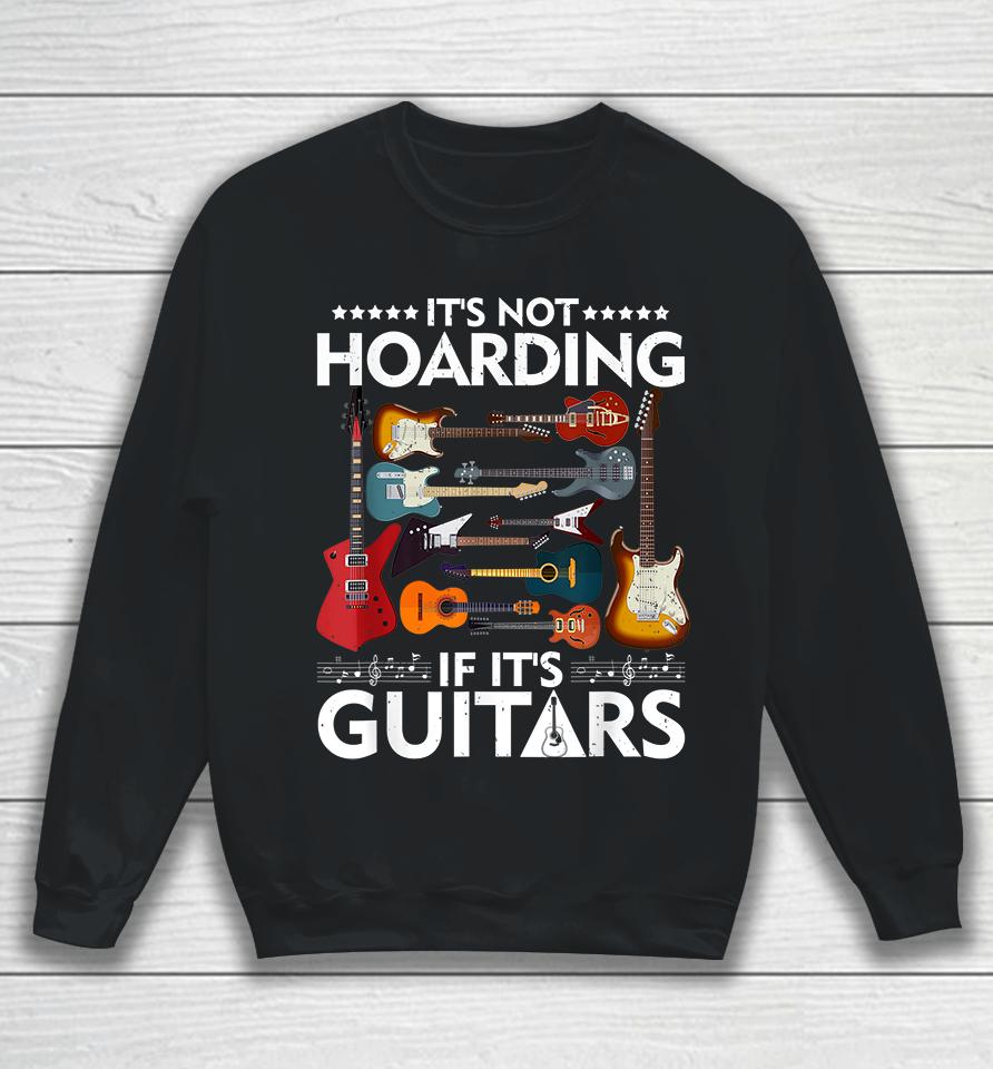 It’s Not Hoarding If It’s Guitars Sweatshirt