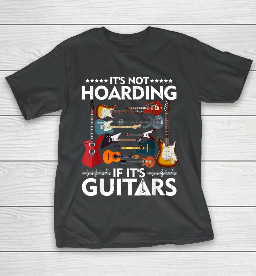 It’s Not Hoarding If It’s Guitars T-Shirt