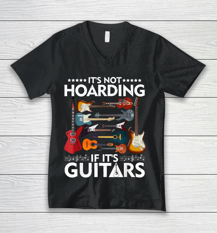 It’s Not Hoarding If It’s Guitars Unisex V-Neck T-Shirt