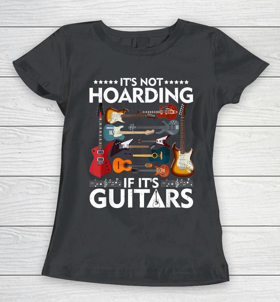 It’s Not Hoarding If It’s Guitars Women T-Shirt