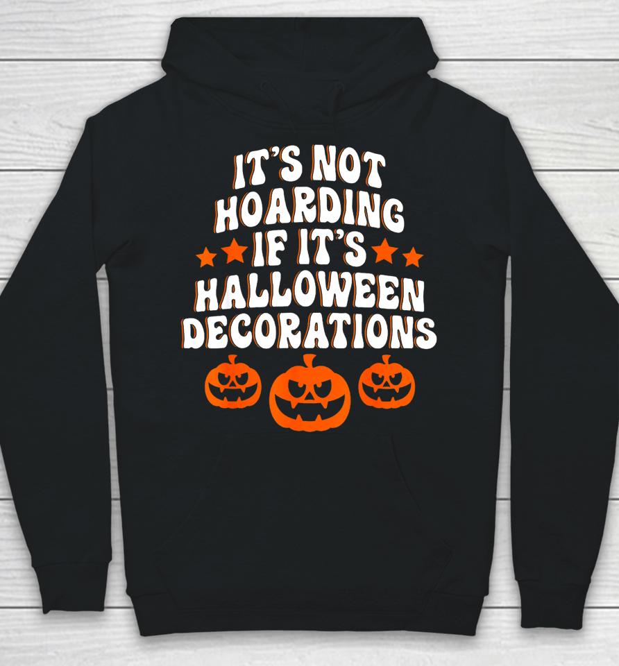 It's Not Hoarding If It's Halloween Decorations Funny Hoodie